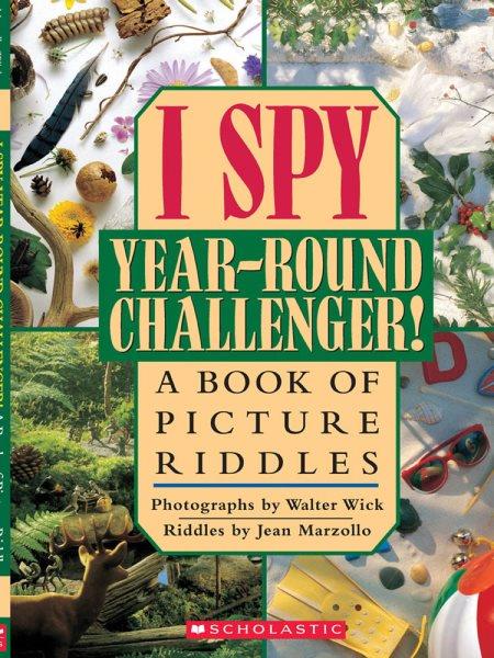 I spy, year-round challenger! a book of picture riddles  riddles by Jean Marzollo ; photographs by Walter Wick.