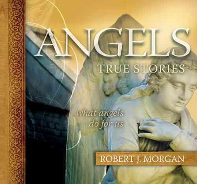Angels : true stories / Robert J. Morgan.