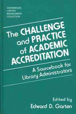 The Challenge and practice of academic accreditation : a sourcebook for library administrators / edited by Edward D. Garten.