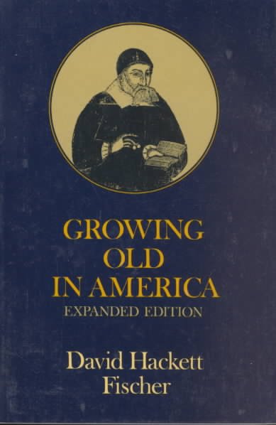 Growing old in America / by David Hackett Fischer.