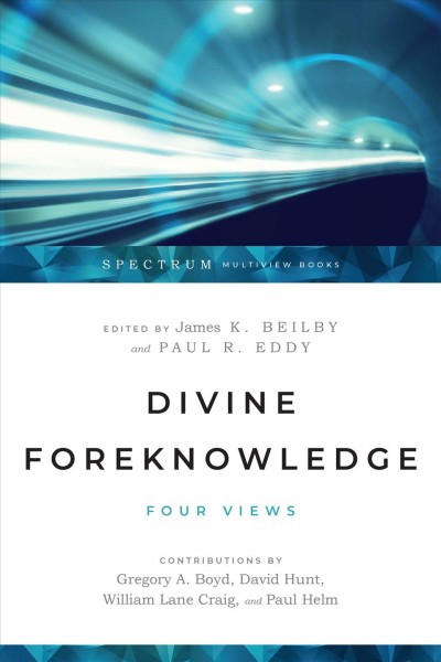 Divine foreknowledge : four views / edited by James K. Beilby & Paul R. Eddy ; with contributions by Gregory A. Boyd ... [et al.].