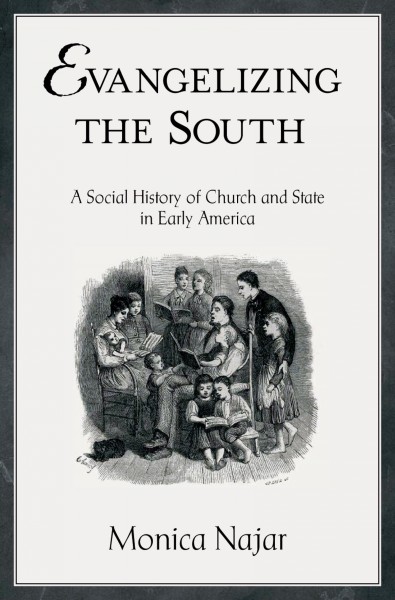 Evangelizing the South [electronic resource] : a social history of church and state in early America / Monica Najar.