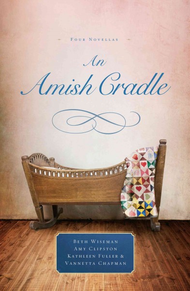 An Amish cradle / Beth Wiseman, Amy Clipston, Kathleen Fuller and Vannetta Chapman.