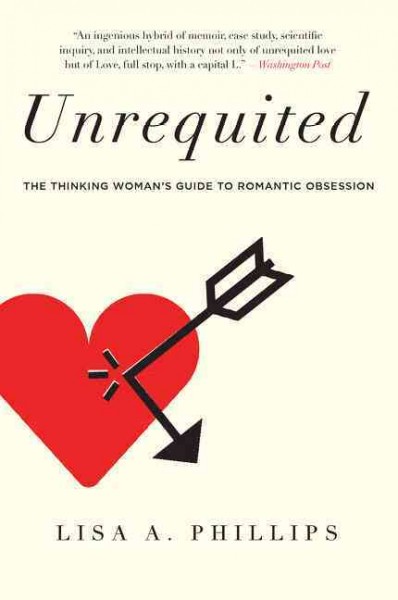 Unrequited : women and romantic obsession / Lisa A. Phillips.