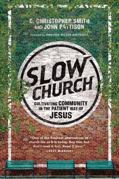 Slow church : cultivating community in the patient way of Jesus / C. Christopher Smith, John Pattison.