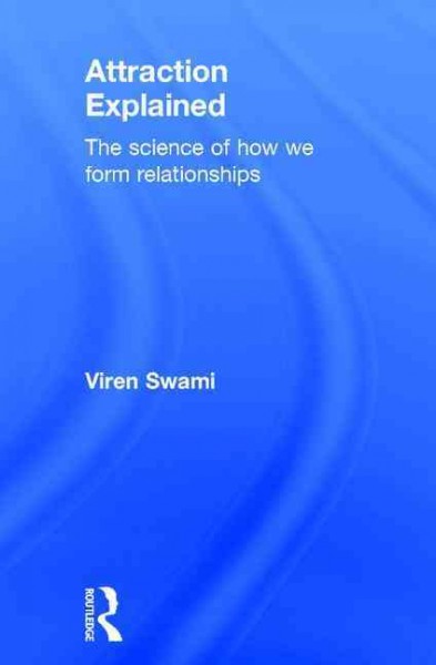 Attraction explained : the science of how we form relationships / Viren Swami.