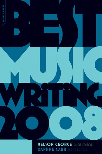 Best music writing 2008 [electronic resource] / Nelson George, guest editor ; Daphne Carr, series editor.