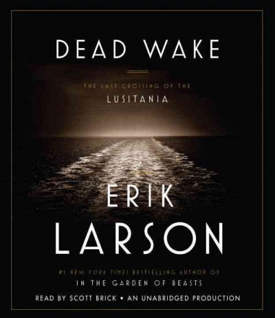 Dead wake [sound recording] : the last crossing of the Lusitania / Erik Larson.