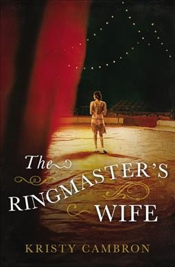 The ringmaster's wife / Kristy Cambron.