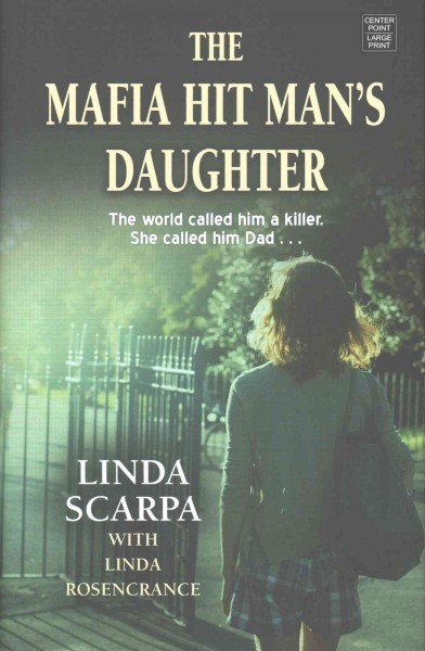 The Mafia hit man's daughter / Linda Scarpa, with Linda Rosencrance ; foreword by Marc Songini.