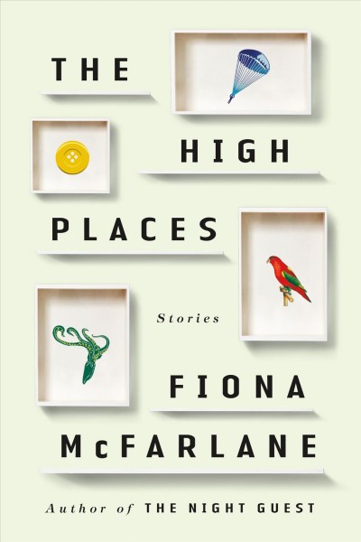 The high places : stories / Fiona McFarlane.