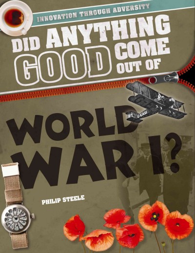 Did anything good come out of World War I? / Philip Steele.