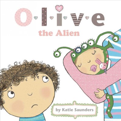 Olive : the alien / by Katie Saunders.