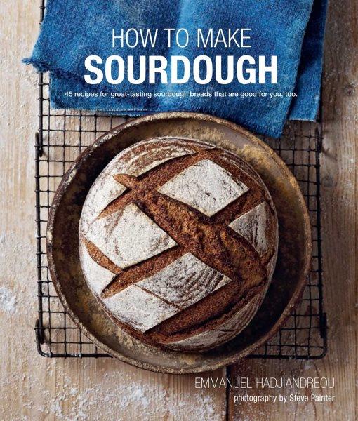 How to make sourdough : 45 recipes for great-tasting sourdough breads that are good you you, too / Emmanuel Hadjiandreou ; photography by Steve Painter.