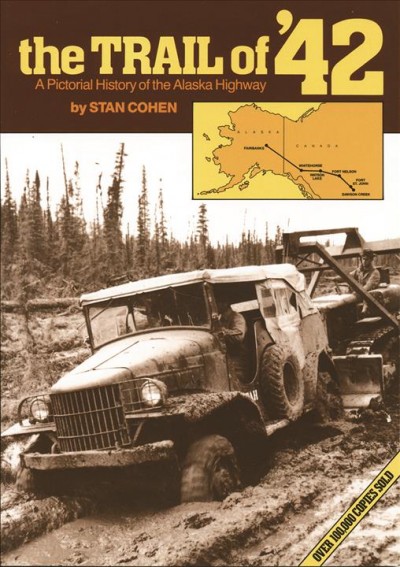 The Trail of '42 : a pictorial history of the Alaska Highway / by Stan Cohen.