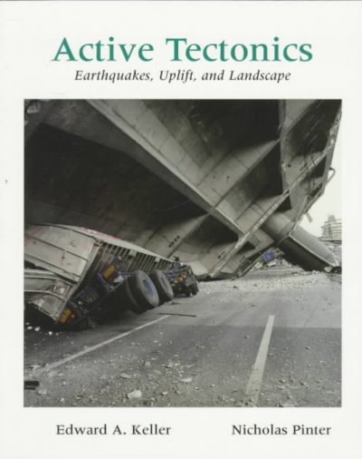 Active tectonics : earthquakes, uplift, and landscape / Edward A. Keller, Nicholas Pinter.