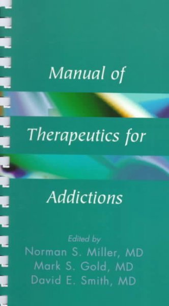 Manual of therapeutics for addictions / edited by Norman S. Miller, Mark S. Gold, and David E. Smith.