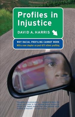 Profiles in injustice : why racial profiling cannot work / David A. Harris.