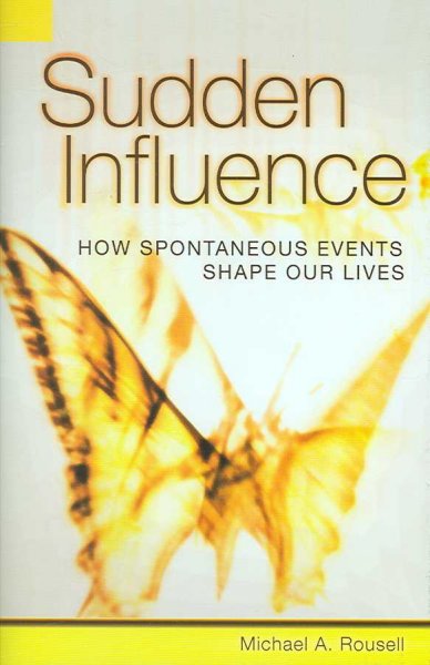 Sudden influence : how spontaneous events shape our lives / Michael A. Rousell ; foreward by Robert Sylwester.