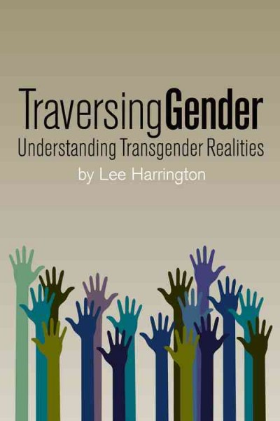 Traversing gender : understanding transgender realities / Lee Harrington.