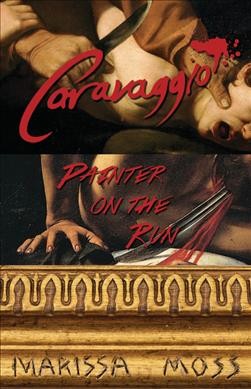 Caravaggio : painter on the run / Marissa Moss.