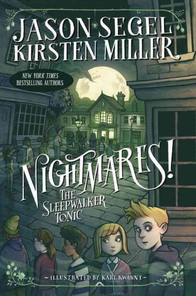 Nightmares! : the sleepwalker tonic/  Jason Segel, Kirsten Miller ; illustrated by Karl Kwasny.