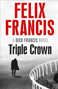 Triple crown : a Dick Francis novel / Felix Francis.