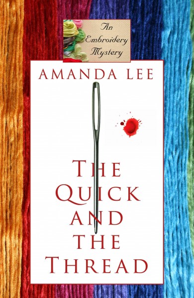 The quick and the thread : an embroidery mystery / by Amanda Lee.