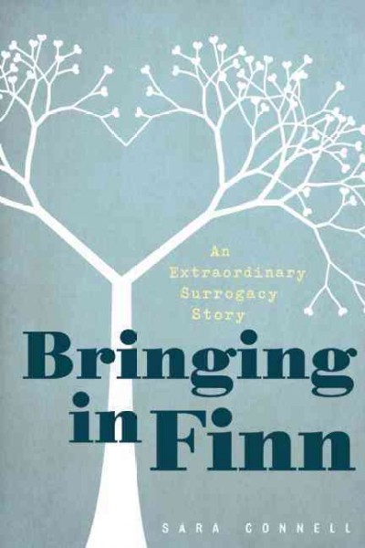 Bringing in Finn : an extraordinary surrogacy story / Sara Connell.
