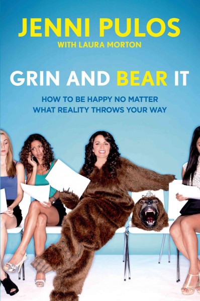 Grin and bear it : how to be happy no matter what reality throws your way / Jenni Pulos, with Laura Morton and Kathleen King.