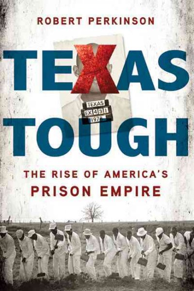Texas tough : the rise of America's prison empire / Robert Perkinson.