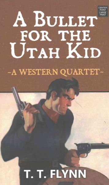 A bullet for the Utah kid : a western quartet / T.T. Flynn.