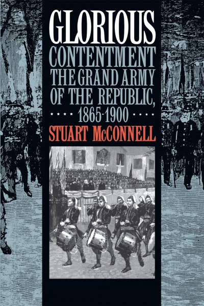 Glorious contentment : the Grand Army of the Republic, 1865-1900 / Stuart McConnell.