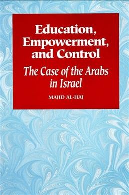 Education, empowerment, and control : the case of the Arabs in Israel / Majid Al-Haj.