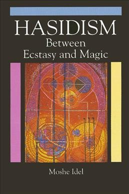 Hasidism : between ecstasy and magic / by Moshe Idel.