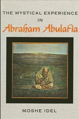 The mystical experience in Abraham Abulafia / Moshe Idel ; translated from the Hebrew by Jonathan Chipman.