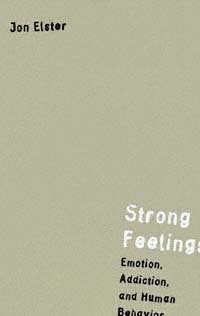 Strong feelings : emotion, addiction, and human behavior / Jon Elster.