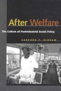 After welfare : the culture of postindustrial social policy / Sanford F. Schram.