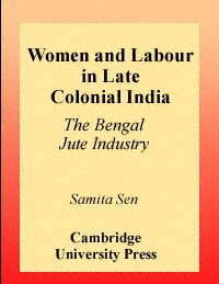 Women and labour in late colonial India : the Bengal jute industry / Samita Sen.
