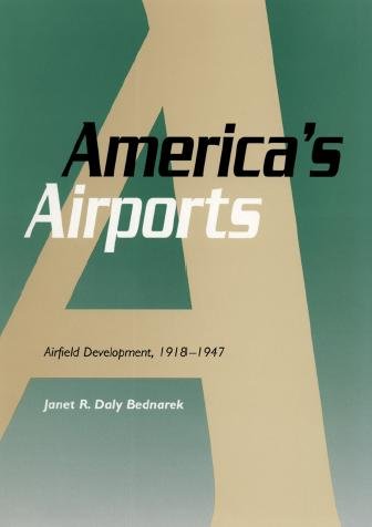 America's airports : airfield development, 1918-1947 / Janet R. Daly Bednarek.