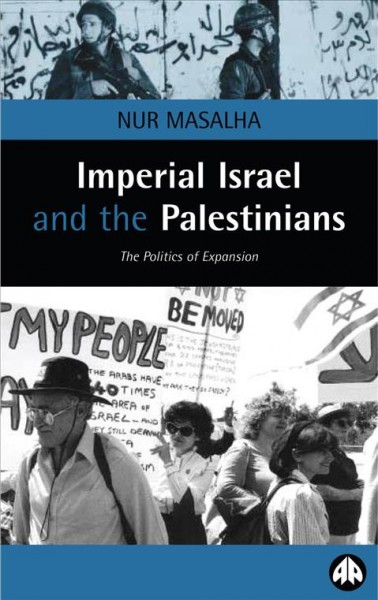 Imperial Israel and the Palestinians : the politics of expansion / Nur Masalha.