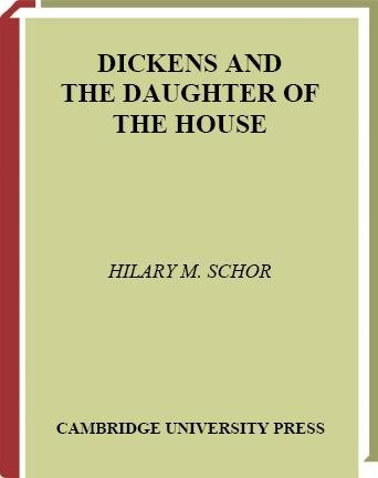Dickens and the daughter of the house / Hilary M. Schor.