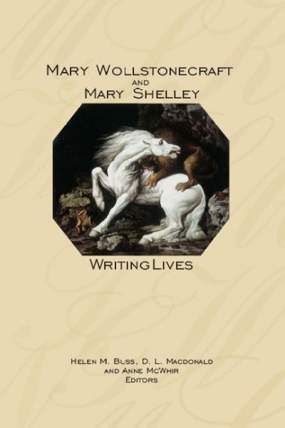 Mary Wollstonecraft and Mary Shelley : writing lives / edited by Helen M. Buss, D.L. Macdonald, and Anne McWhir.