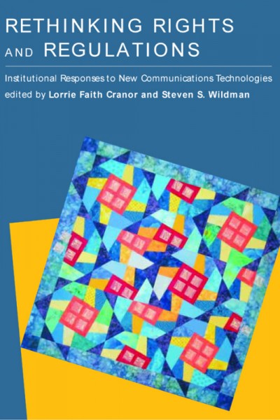 Rethinking rights and regulations : institutional responses to new communication technologies / edited by Lorrie Faith Cranor and Steven S. Wildman.