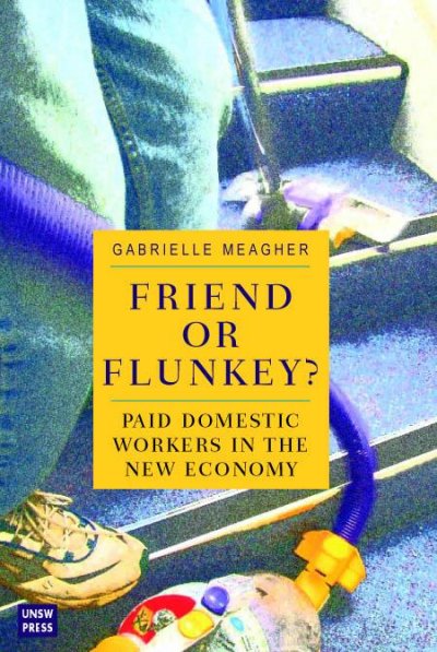 Friend or flunkey? : paid domestic workers in the new economy / by Gabrielle Meagher.
