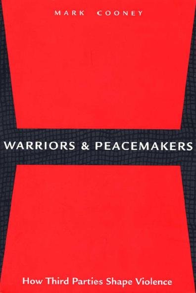 Warriors and peacemakers : how third parties shape violence / Mark Cooney.
