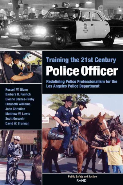 Training the 21st century police officer : redefining police professionalism for the Los Angeles Police Department / Russell W. Glenn [and others].