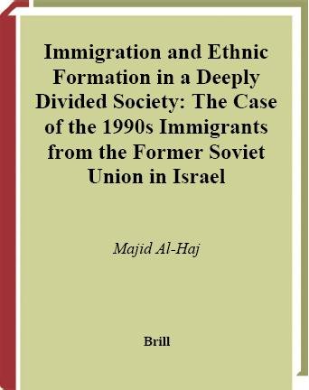 Immigration and ethnic formation in a deeply divided society : the case of the 1990s immigrants from the Former Soviet Union in Israel / by Majid Al-Haj.