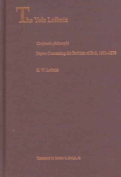 Confessio philosophi : Papers Concerning the Problem of Evil, 1671-1678 / G.W. Leibniz ; translated, Edited, and with an Introduction by Robert C. Sleigh, Jr. ; Additional Contributions from Brandon Look and James Stam.