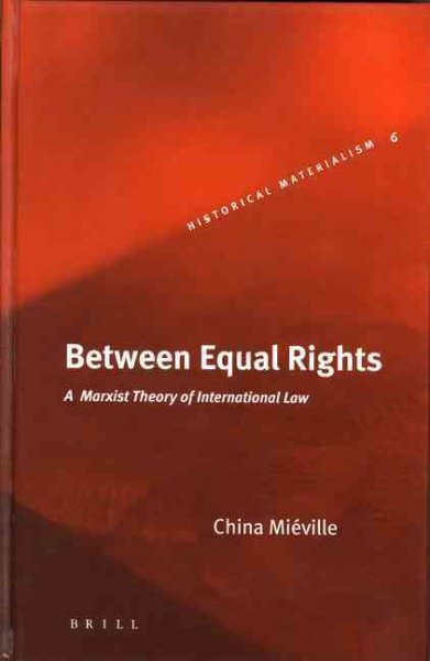 Between equal rights : a Marxist theory of international law / by China Miéville.